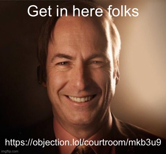 https://objection.lol/courtroom/mkb3u9 | Get in here folks; https://objection.lol/courtroom/mkb3u9 | image tagged in saul bestman | made w/ Imgflip meme maker