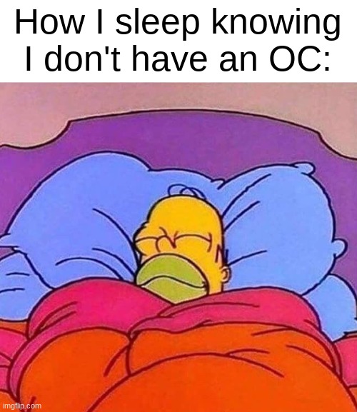 Homer Simpson sleeping peacefully | How I sleep knowing I don't have an OC: | made w/ Imgflip meme maker