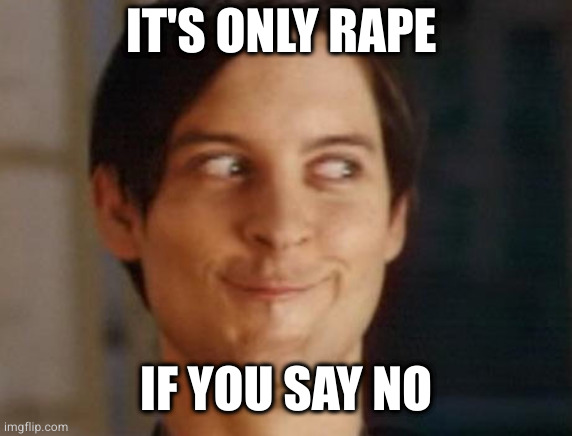 Spiderman Peter Parker Meme | IT'S ONLY RAPE IF YOU SAY NO | image tagged in memes,spiderman peter parker | made w/ Imgflip meme maker