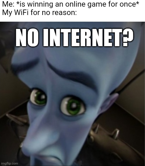 spectrum wifi bad | Me: *is winning an online game for once*
My WiFi for no reason:; NO INTERNET? | image tagged in megamind peeking | made w/ Imgflip meme maker
