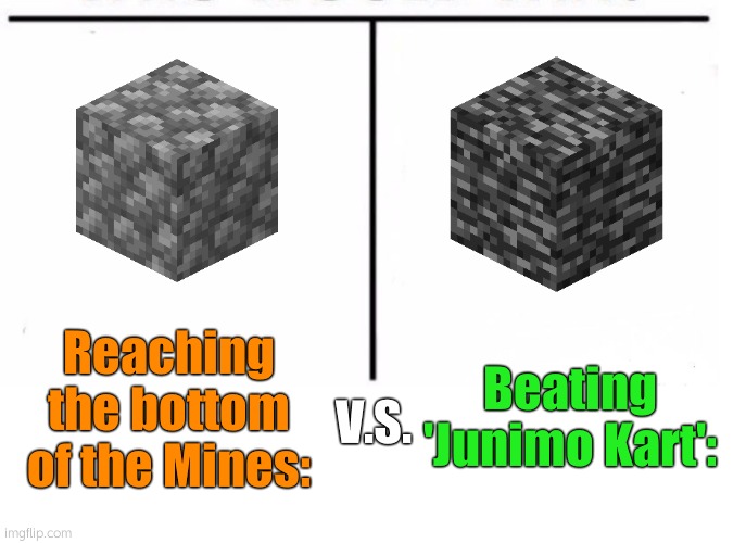 It's Way Too Hard | Reaching the bottom of the Mines:; Beating 'Junimo Kart':; V.S. | image tagged in comparison table,stardew valley,minecraft,gaming | made w/ Imgflip meme maker