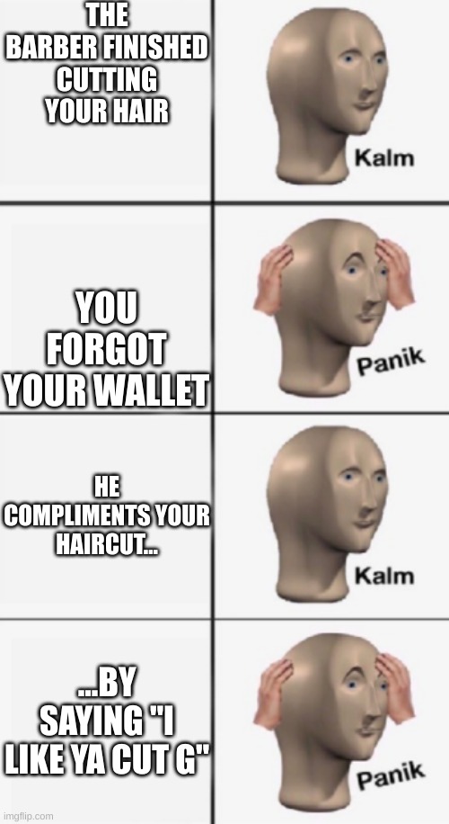 Back to skool! :| |  THE BARBER FINISHED CUTTING YOUR HAIR; YOU FORGOT YOUR WALLET; HE COMPLIMENTS YOUR HAIRCUT... ...BY SAYING "I LIKE YA CUT G" | image tagged in kalm panik kalm panik,i like ya cut g,back to school,2022 | made w/ Imgflip meme maker