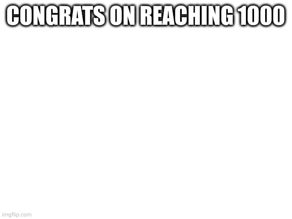 ye | CONGRATS ON REACHING 1000 | made w/ Imgflip meme maker