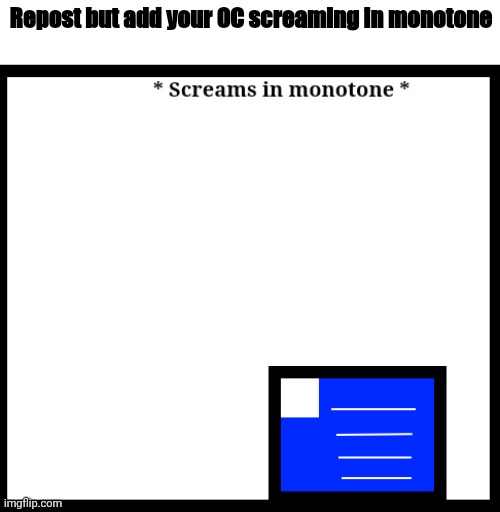 Tex loves screaming in monotone | Repost but add your OC screaming in monotone | made w/ Imgflip meme maker