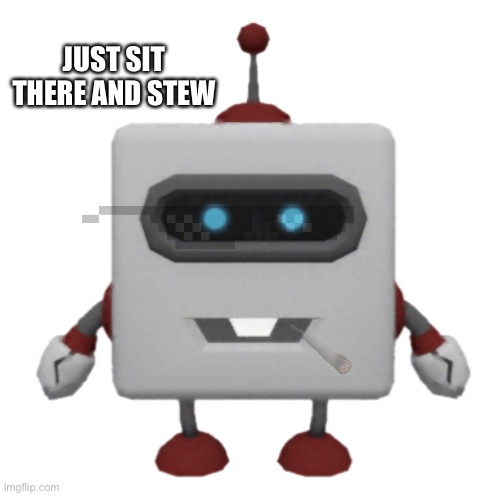 JUST SIT THERE AND STEW | made w/ Imgflip meme maker