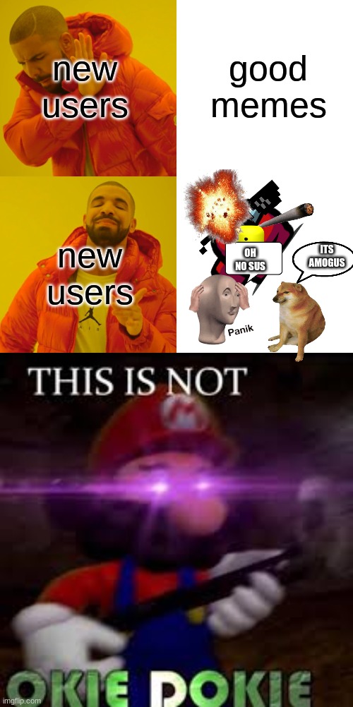  new users; good memes; new users; ITS AMOGUS; OH NO SUS | image tagged in memes,drake hotline bling,this is not okie dokie | made w/ Imgflip meme maker
