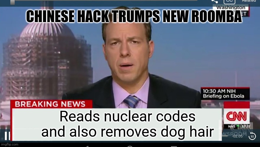 cnn breaking news template | CHINESE HACK TRUMPS NEW ROOMBA Reads nuclear codes and also removes dog hair | image tagged in cnn breaking news template | made w/ Imgflip meme maker