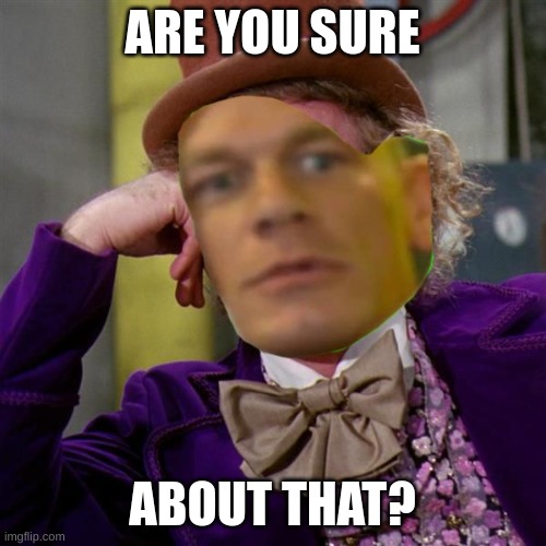 oh really? are you sure about that? | ARE YOU SURE ABOUT THAT? | image tagged in oh really are you sure about that | made w/ Imgflip meme maker