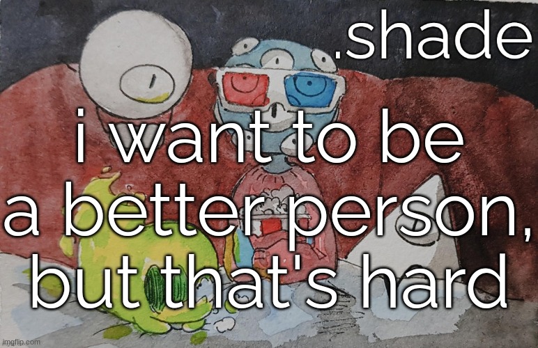 THEM. | i want to be a better person, but that's hard | image tagged in them | made w/ Imgflip meme maker