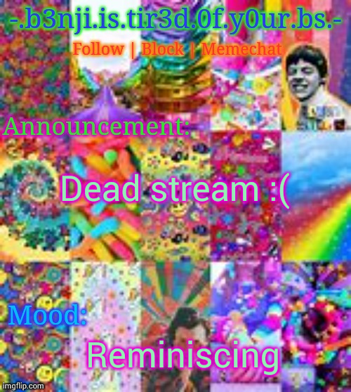 Benji kidcore (made by hanz) | Dead stream :(; Reminiscing | image tagged in benji kidcore made by hanz | made w/ Imgflip meme maker