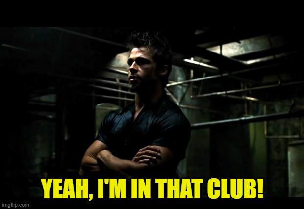 fight club | YEAH, I'M IN THAT CLUB! | image tagged in fight club | made w/ Imgflip meme maker