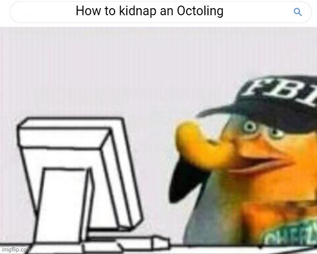 Crap is about to go down. | How to kidnap an Octoling | image tagged in fbi eating cheetos | made w/ Imgflip meme maker