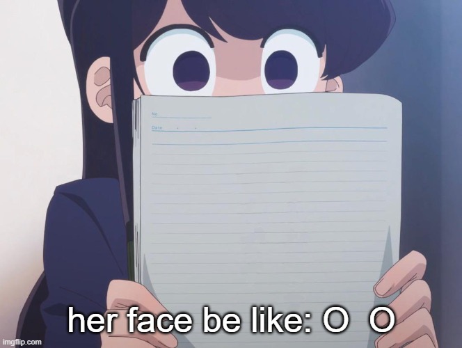 O  O | her face be like: O  O | image tagged in komi san | made w/ Imgflip meme maker