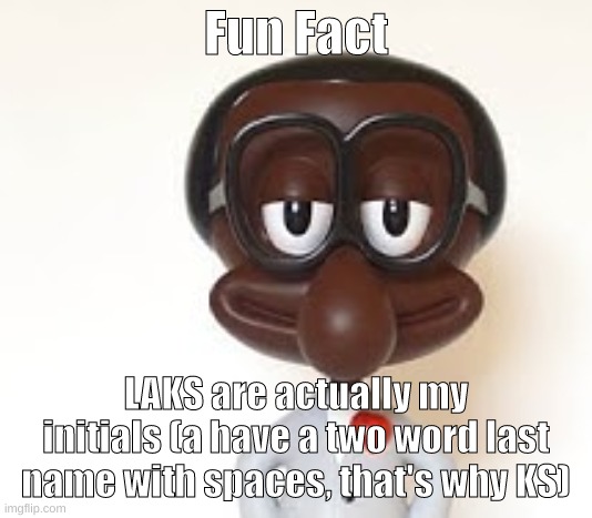 Brian | Fun Fact; LAKS are actually my initials (a have a two word last name with spaces, that's why KS) | image tagged in brian | made w/ Imgflip meme maker