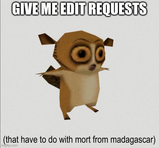 mort is now my favorite madagascar character lol | GIVE ME EDIT REQUESTS; (that have to do with mort from madagascar) | image tagged in memes,funny,mort,mort t pose,edit requests,madagascar | made w/ Imgflip meme maker