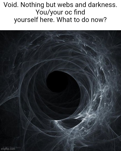 Abyss | Void. Nothing but webs and darkness.
You/your oc find yourself here. What to do now? | image tagged in abyss | made w/ Imgflip meme maker