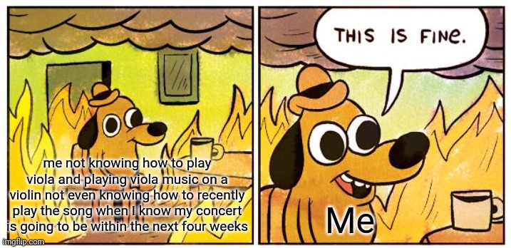 Fiddles at shady gulch to be exact | me not knowing how to play viola and playing viola music on a violin not even knowing how to recently play the song when I know my concert is going to be within the next four weeks; Me | image tagged in memes,this is fine | made w/ Imgflip meme maker