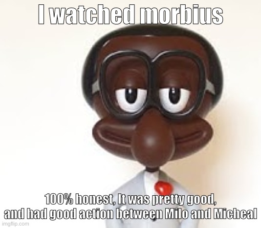 Brian | I watched morbius; 100% honest, It was pretty good, and had good action between Milo and Micheal | image tagged in brian | made w/ Imgflip meme maker