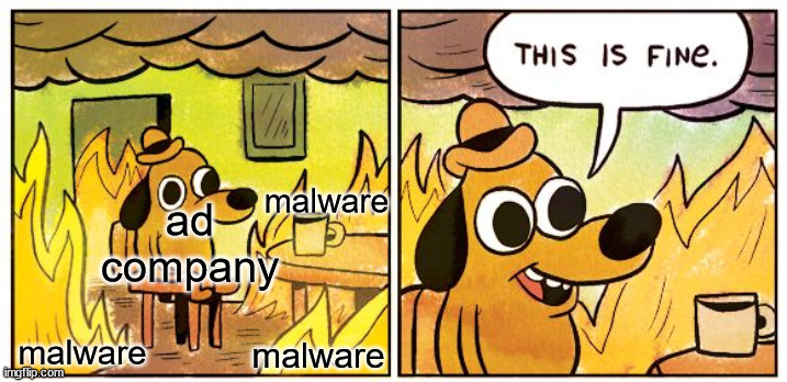 Fine for thee but not for me | malware; ad company; malware; malware | image tagged in memes,this is fine | made w/ Imgflip meme maker