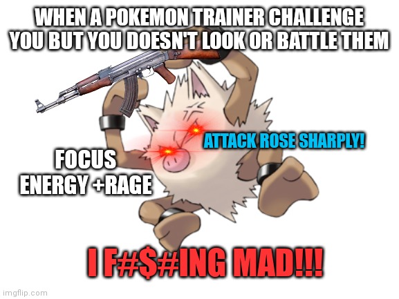 Mad Primeape | WHEN A POKEMON TRAINER CHALLENGE YOU BUT YOU DOESN'T LOOK OR BATTLE THEM; FOCUS ENERGY +RAGE; ATTACK ROSE SHARPLY! I F#$#ING MAD!!! | made w/ Imgflip meme maker