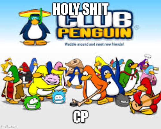 Club Penguin | HOLY SHIT; CP | image tagged in club penguin | made w/ Imgflip meme maker