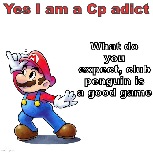 Yes I am a Cp adict; What do you expect, club penguin is a good game | made w/ Imgflip meme maker