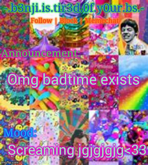 Benji kidcore (made by hanz) | Omg badtime exists; Screaming jgjgjgjg<33 | image tagged in benji kidcore made by hanz | made w/ Imgflip meme maker