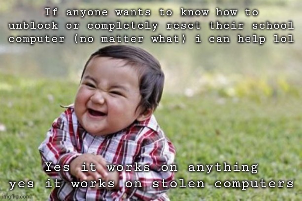 No I'm not telling your dog | If anyone wants to know how to unblock or completely reset their school computer (no matter what) i can help lol; Yes it works on anything yes it works on stolen computers | image tagged in memes,evil toddler | made w/ Imgflip meme maker