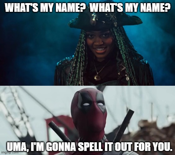 WHAT'S MY NAME?  WHAT'S MY NAME? UMA, I'M GONNA SPELL IT OUT FOR YOU. | image tagged in meme | made w/ Imgflip meme maker