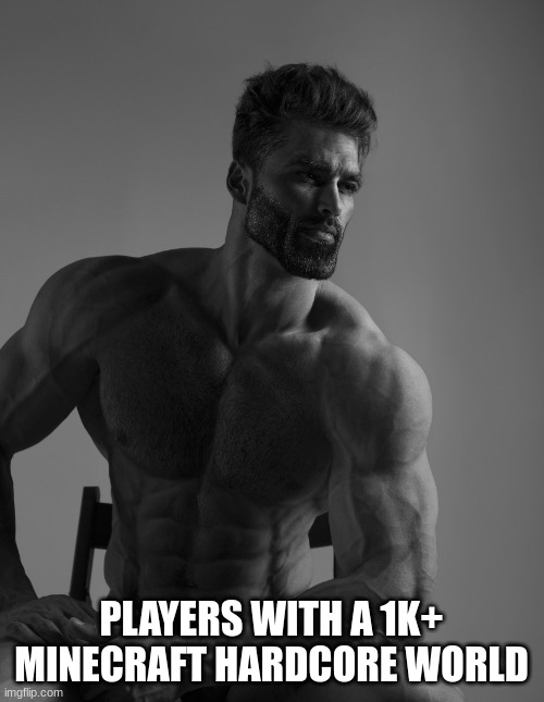 Giga Chad | PLAYERS WITH A 1K+ MINECRAFT HARDCORE WORLD | image tagged in giga chad | made w/ Imgflip meme maker
