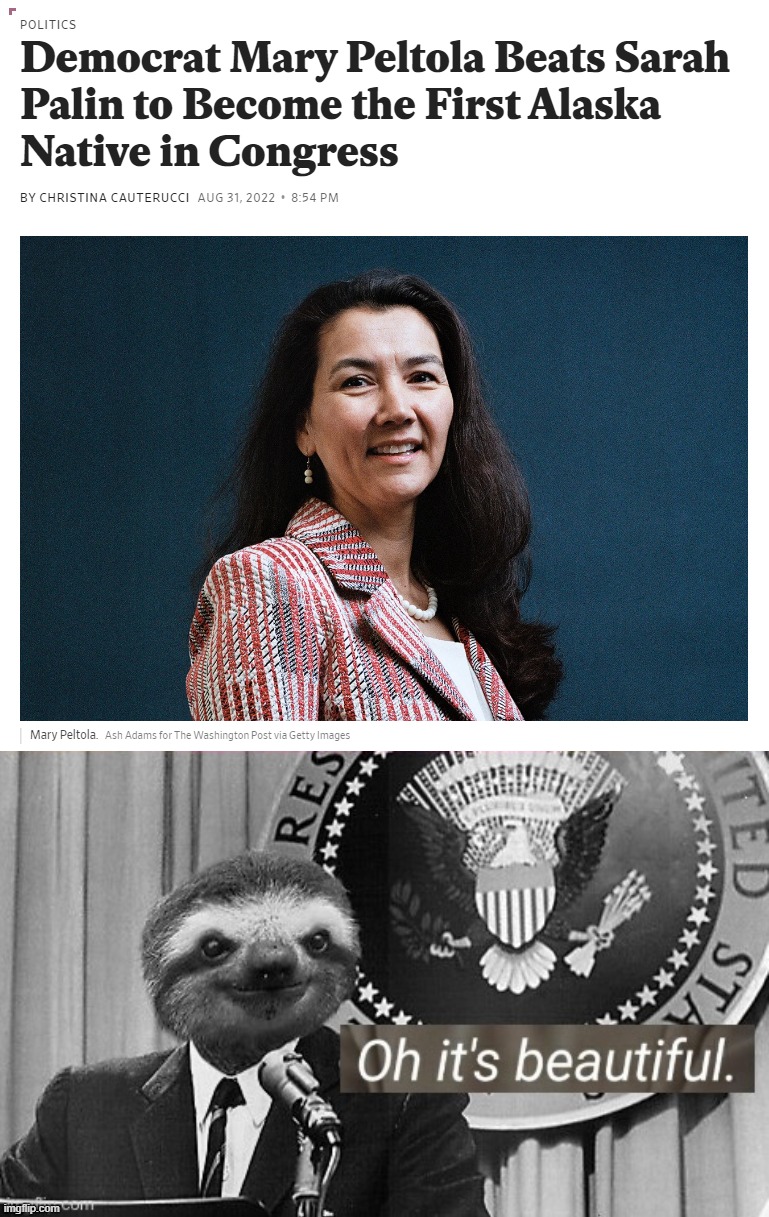 What a headline, and what a way to end a month full of nothing but great news. | image tagged in first alaska native in congress,president sloth oh it s beautiful,congress,native american,native americans,democrats | made w/ Imgflip meme maker
