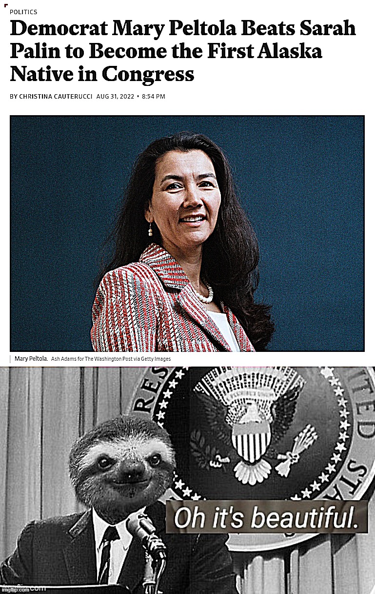 image tagged in first alaska native in congress,president sloth oh it s beautiful | made w/ Imgflip meme maker