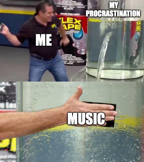 music | MY PROCRASTINATION; ME; MUSIC | image tagged in flex tape,funny memes,memes | made w/ Imgflip meme maker
