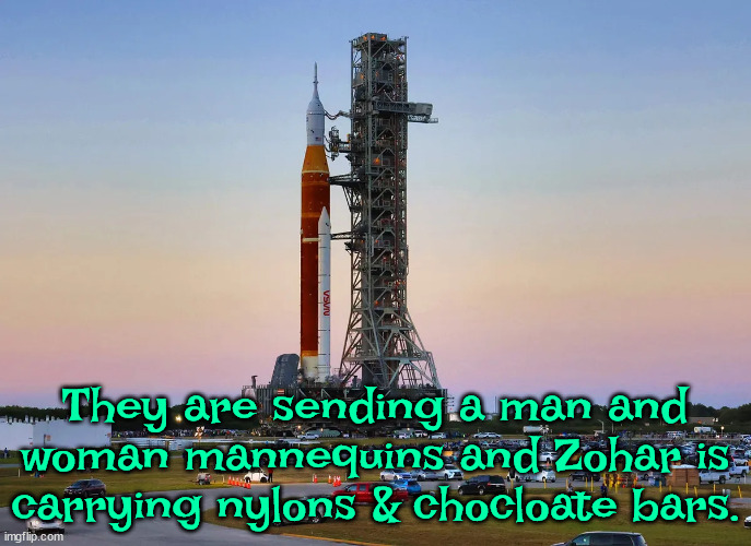 Artemis | They are sending a man and woman mannequins and Zohar is carrying nylons & chocloate bars. | image tagged in nasa,launch,mannequins,zohar,nylons chocloate bars | made w/ Imgflip meme maker