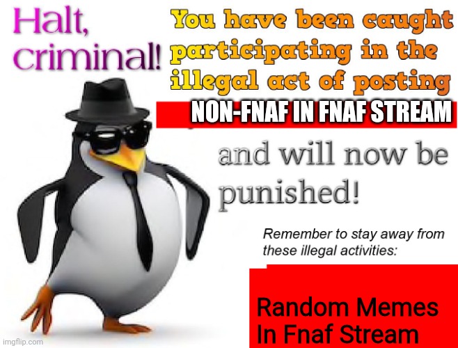 halt criminal! | NON-FNAF IN FNAF STREAM Random Memes In Fnaf Stream | image tagged in halt criminal | made w/ Imgflip meme maker
