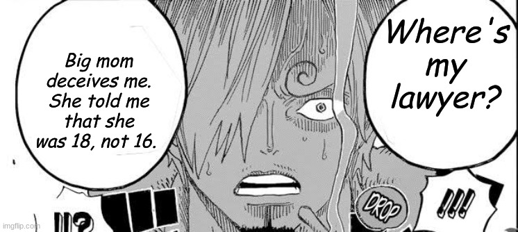 Sanji surprised | Where's my lawyer? Big mom deceives me. She told me that she was 18, not 16. | image tagged in sanji surprised | made w/ Imgflip meme maker