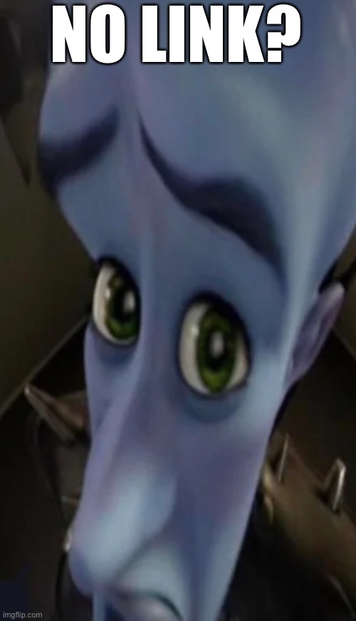 Megamind peeking | NO LINK? | image tagged in megamind peeking | made w/ Imgflip meme maker