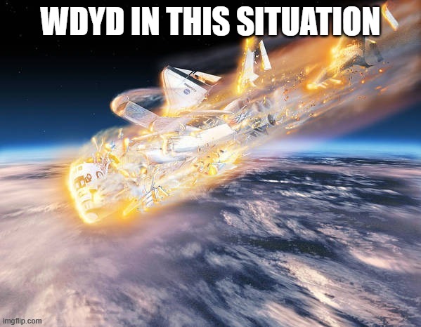 WDYD IN THIS SITUATION | image tagged in columbia disaster | made w/ Imgflip meme maker