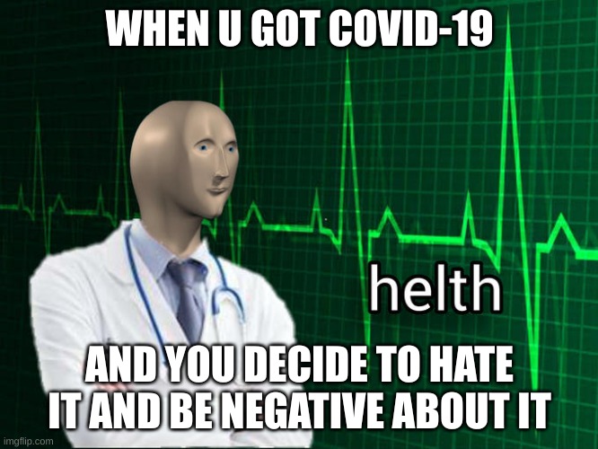 made this instead of homework | WHEN U GOT COVID-19; AND YOU DECIDE TO HATE IT AND BE NEGATIVE ABOUT IT | image tagged in stonks helth | made w/ Imgflip meme maker