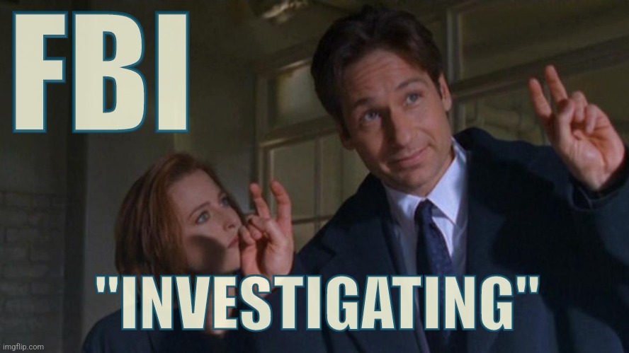 FBI "Investigating" | FBI; "INVESTIGATING" | image tagged in mulder air quotes,fbi,memes,funny,politics | made w/ Imgflip meme maker