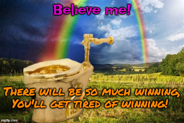 Tired of Winning? | Believe me! There will be so much winning, You'll get tired of winning! | image tagged in trump,maga,pot of gold,broken promises,send money | made w/ Imgflip meme maker
