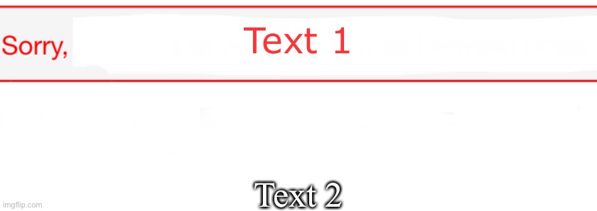 Sorry, X (link and example in comments) | Text 1; Text 2 | image tagged in sorry x | made w/ Imgflip meme maker
