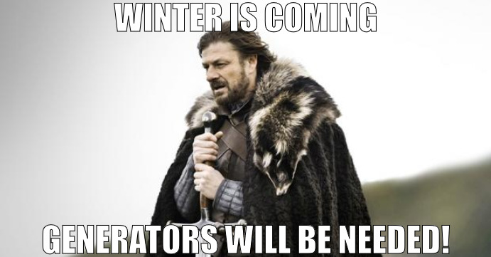 ANYTHING IS POSSIBLE TAKES TIME! | WINTER IS COMING; GENERATORS WILL BE NEEDED! | image tagged in winter is coming,meme | made w/ Imgflip meme maker