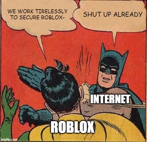 Yes we totally work 24/7 to ban a noob for saying "hi gay" | WE WORK TIRELESSLY TO SECURE ROBLOX-; SHUT UP ALREADY; INTERNET; ROBLOX | image tagged in memes,batman slapping robin,roblox triggered,roblox meme,for real | made w/ Imgflip meme maker
