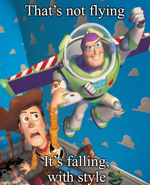 Buzz Woody Toy Story Flying | That’s not flying; It’s falling, with style | image tagged in buzz woody toy story flying | made w/ Imgflip meme maker
