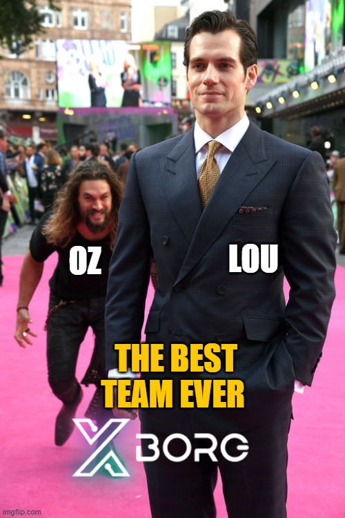 XBorg | LOU; OZ; THE BEST TEAM EVER | image tagged in jason momoa henry cavill meme | made w/ Imgflip meme maker