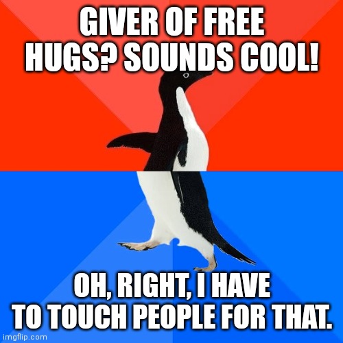 Socially Awesome Awkward Penguin Meme | GIVER OF FREE HUGS? SOUNDS COOL! OH, RIGHT, I HAVE TO TOUCH PEOPLE FOR THAT. | image tagged in memes,socially awesome awkward penguin | made w/ Imgflip meme maker