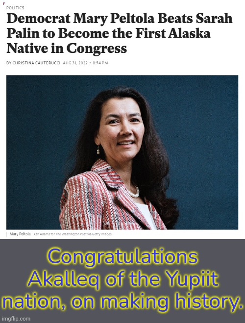 I am also an Alaska Native. | Congratulations Akalleq of the Yupiit nation, on making history. | image tagged in first alaska native in congress,progress,civil rights,labor advocate,pro choice | made w/ Imgflip meme maker