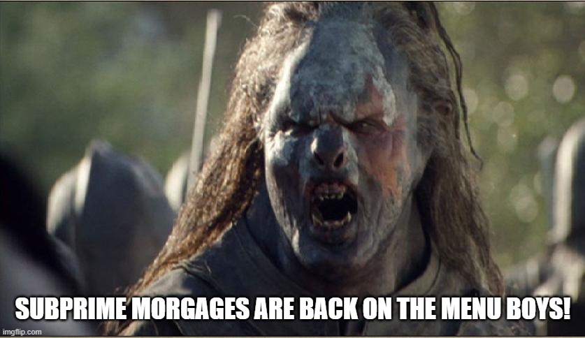 orc | SUBPRIME MORGAGES ARE BACK ON THE MENU BOYS! | image tagged in orc | made w/ Imgflip meme maker