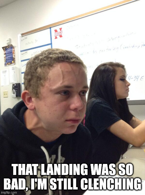 Hold fart | THAT LANDING WAS SO BAD, I'M STILL CLENCHING | image tagged in hold fart | made w/ Imgflip meme maker